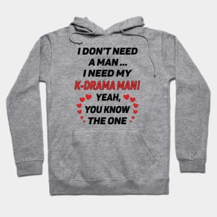 I Don't Need a Man - I Need a K-Drama Man !! Hoodie